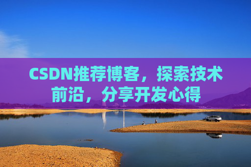 CSDN推荐博客，探索技术前沿，分享开发心得