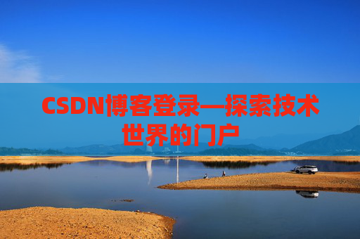 CSDN博客登录—探索技术世界的门户