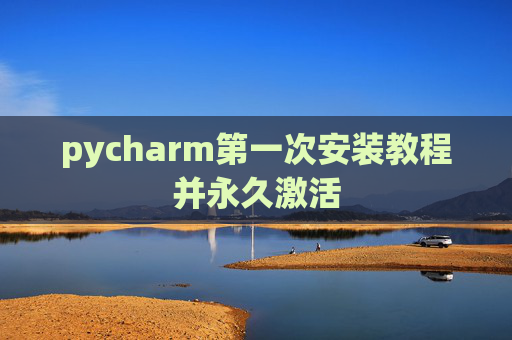 pycharm第一次安装教程并永久激活